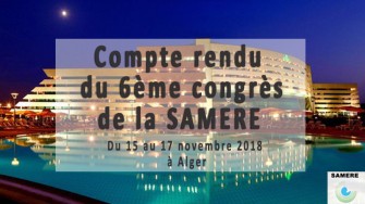 Compte rendu du 6&egrave;me congr&egrave;s de la SAMERE, 15-17 Novembre 2018 &agrave; lH&ocirc;tel Sheraton Club des Pins.