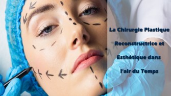 La Chirurgie Plastique Reconstructrice et Esth&eacute;tique dans l&rsquo;air du Temps