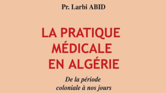   La pratique m&eacute;dicale en Alg&eacute;rie de 1830 &agrave; nos jours